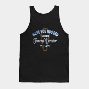 Have You Hugged Your Funeral Director Today? Tank Top